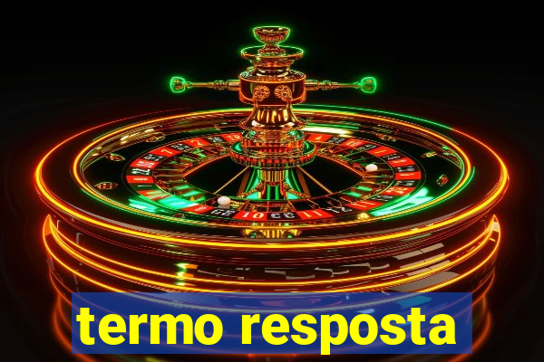 termo resposta